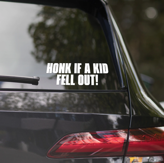 HONK IF A KID FELL OUT