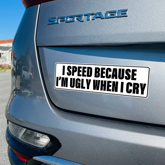 I SPEED BECAUSE I'M UGLY