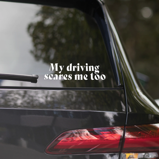MY DRIVING SCARES ME TOO